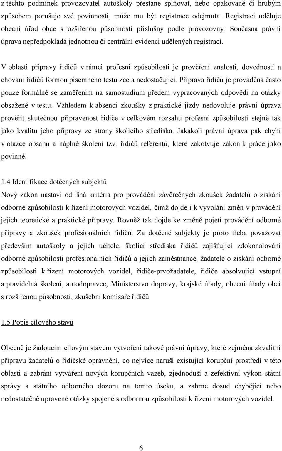 V oblasti přípravy řidičů v rámci profesní způsobilosti je prověření znalostí, dovedností a chování řidičů formou písemného testu zcela nedostačující.