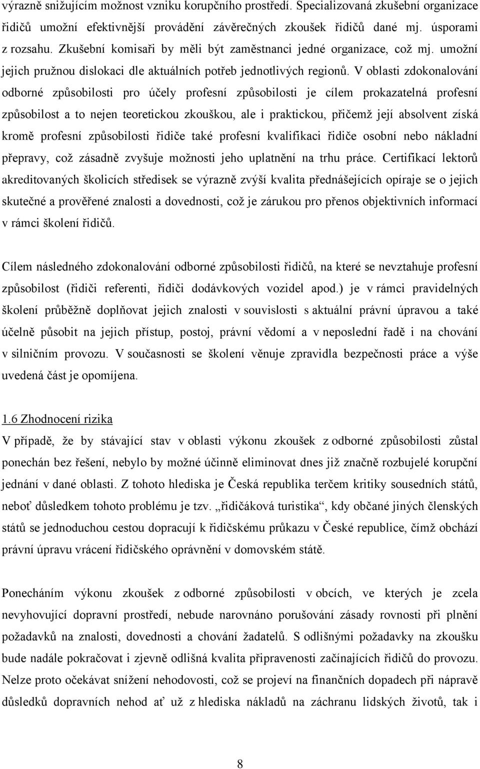 V oblasti zdokonalování odborné způsobilosti pro účely profesní způsobilosti je cílem prokazatelná profesní způsobilost a to nejen teoretickou zkouškou, ale i praktickou, přičemž její absolvent získá