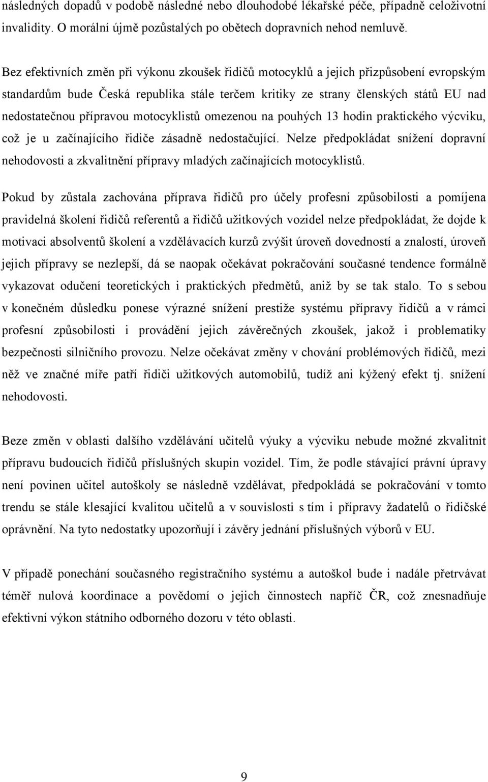 motocyklistů omezenou na pouhých 13 hodin praktického výcviku, což je u začínajícího řidiče zásadně nedostačující.