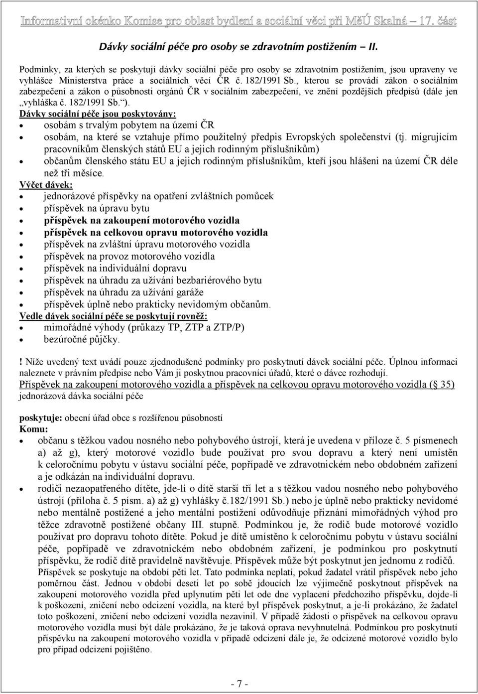 , kterou se provádí zákon o sociálním zabezpečení a zákon o působnosti orgánů ČR v sociálním zabezpečení, ve znění pozdějších předpisů (dále jen vyhláška č. 182/1991 Sb. ).