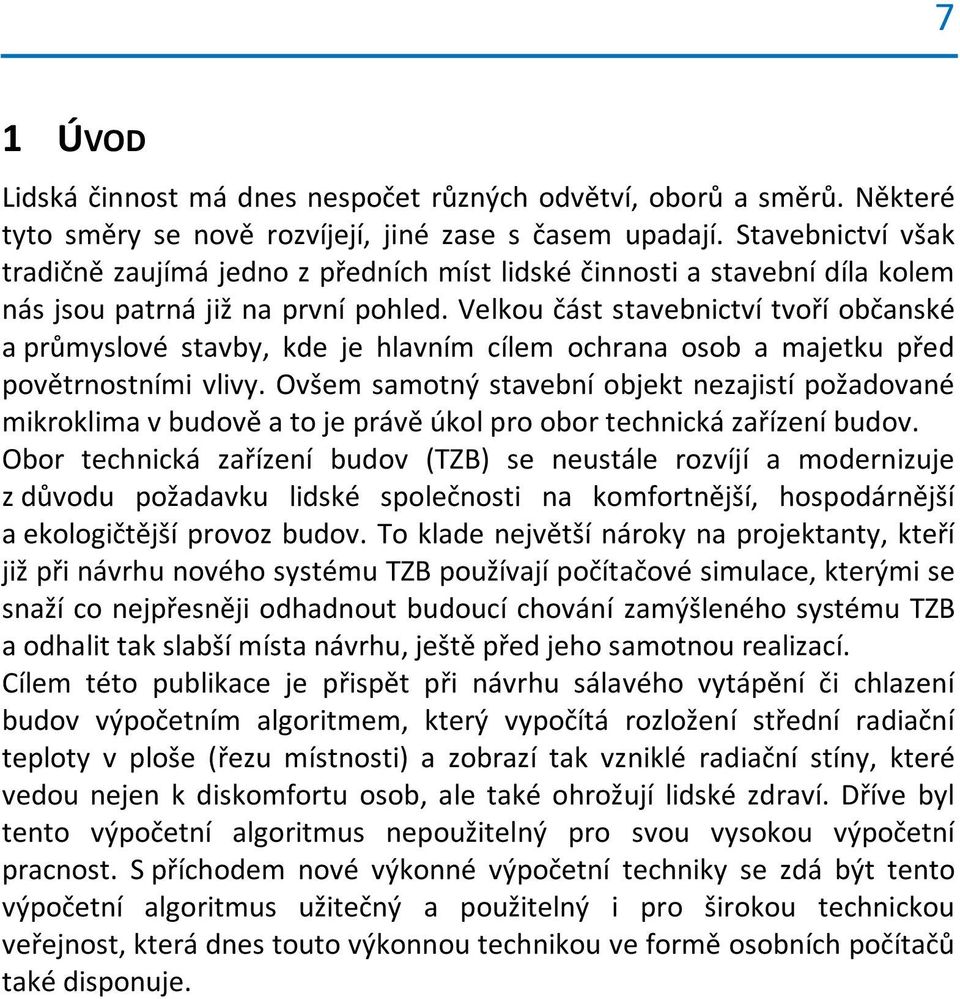 Velko část stavebnictví tvoří občanské a průmslové stavb, kde je hlavním cílem ochrana osob a majetk před povětrnostními vliv.