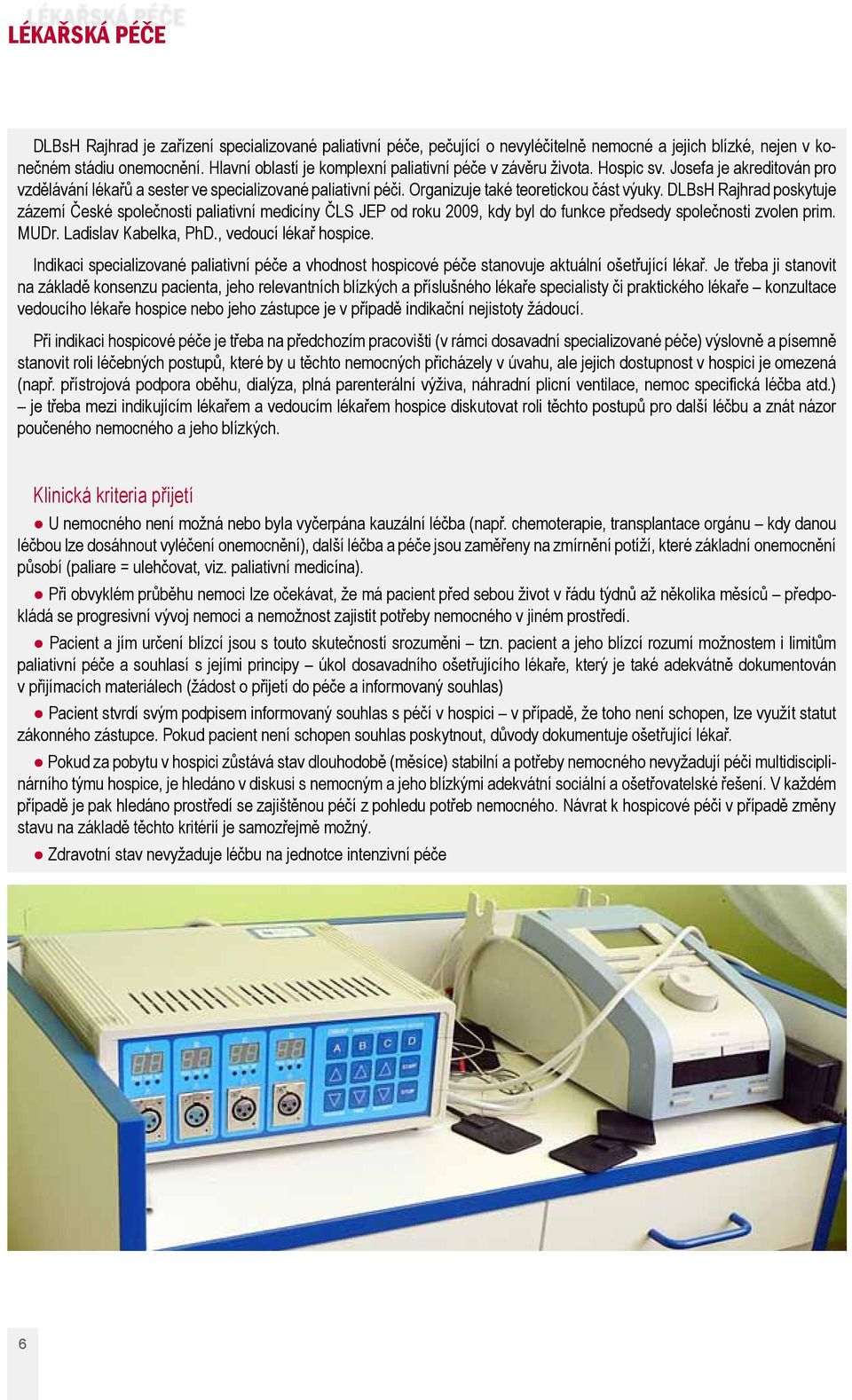 DLBsH Rajhrad poskytuje zázemí České společnosti paliativní medicíny ČLS JEP od roku 2009, kdy byl do funkce předsedy společnosti zvolen prim. MUDr. Ladislav Kabelka, PhD., vedoucí lékař hospice.