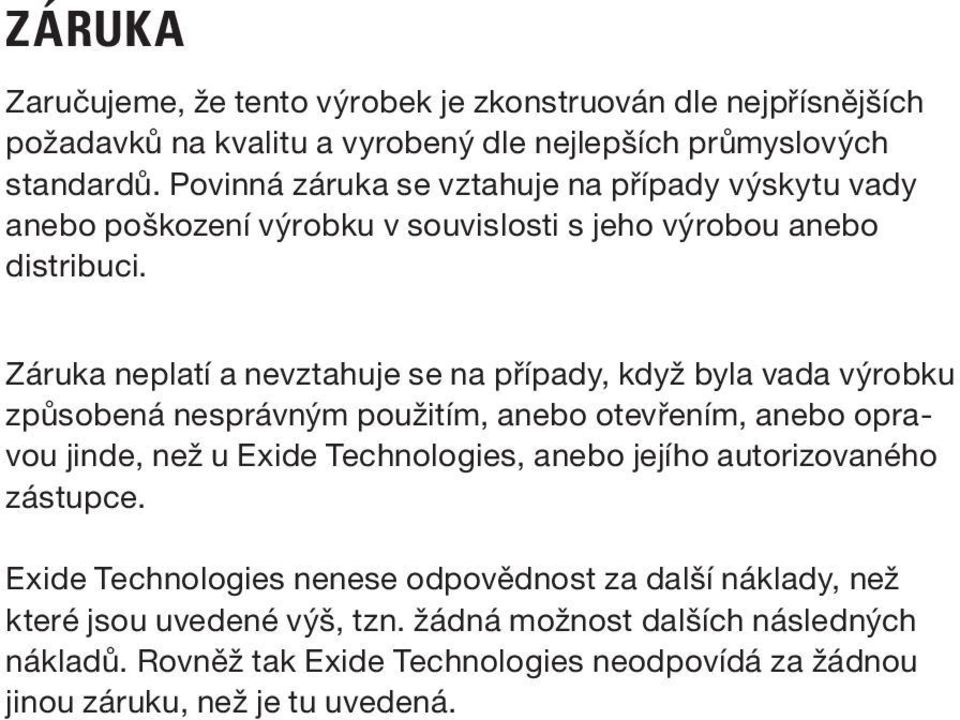 Záruka neplatí a nevztahuje se na případy, když byla vada výrobku způsobená nesprávným použitím, anebo otevřením, anebo opravou jinde, než u Exide Technologies, anebo