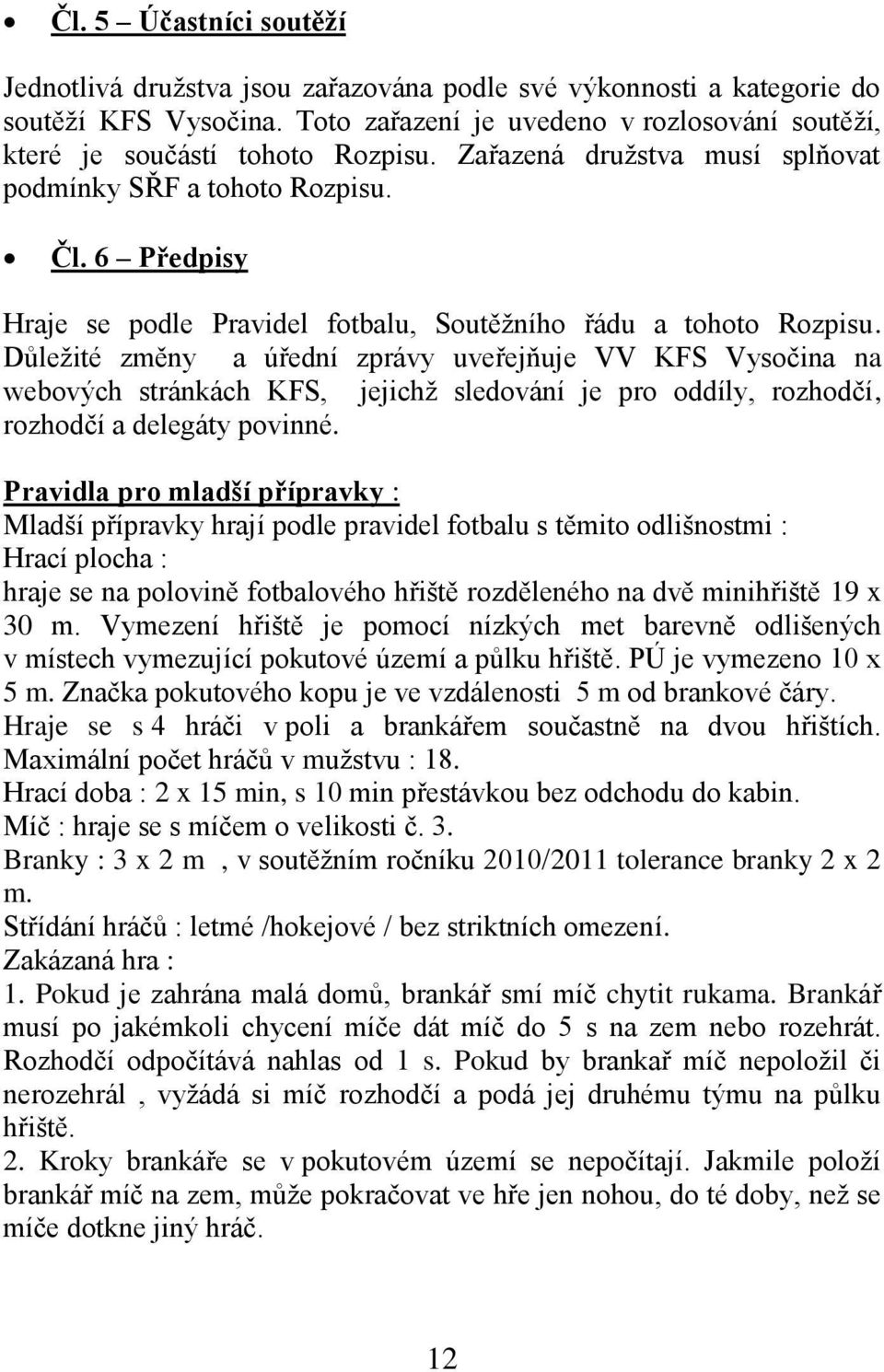 Důleţité změny a úřední zprávy uveřejňuje VV KFS Vysočina na webových stránkách KFS, jejichţ sledování je pro oddíly, rozhodčí, rozhodčí a delegáty povinné.