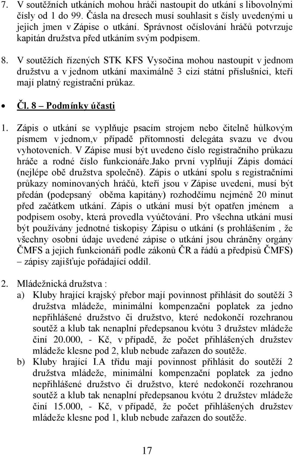 V soutěţích řízených STK KFS Vysočina mohou nastoupit v jednom druţstvu a v jednom utkání maximálně 3 cizí státní příslušníci, kteří mají platný registrační průkaz. Čl. 8 Podmínky účasti 1.