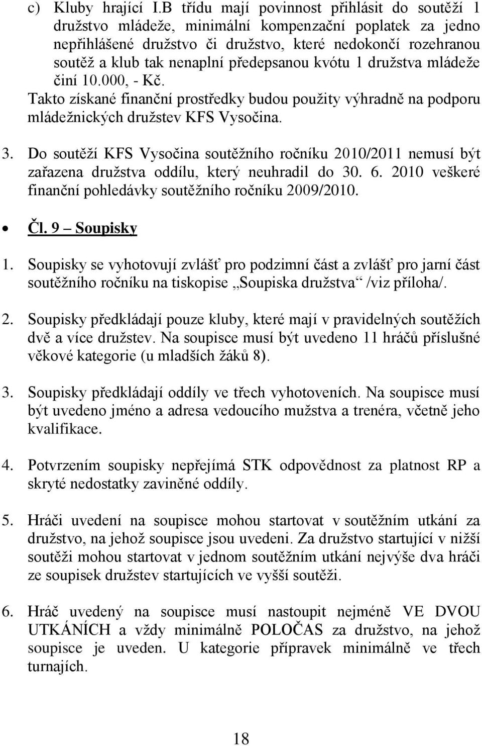 předepsanou kvótu 1 druţstva mládeţe činí 10.000, - Kč. Takto získané finanční prostředky budou pouţity výhradně na podporu mládeţnických druţstev KFS Vysočina. 3.