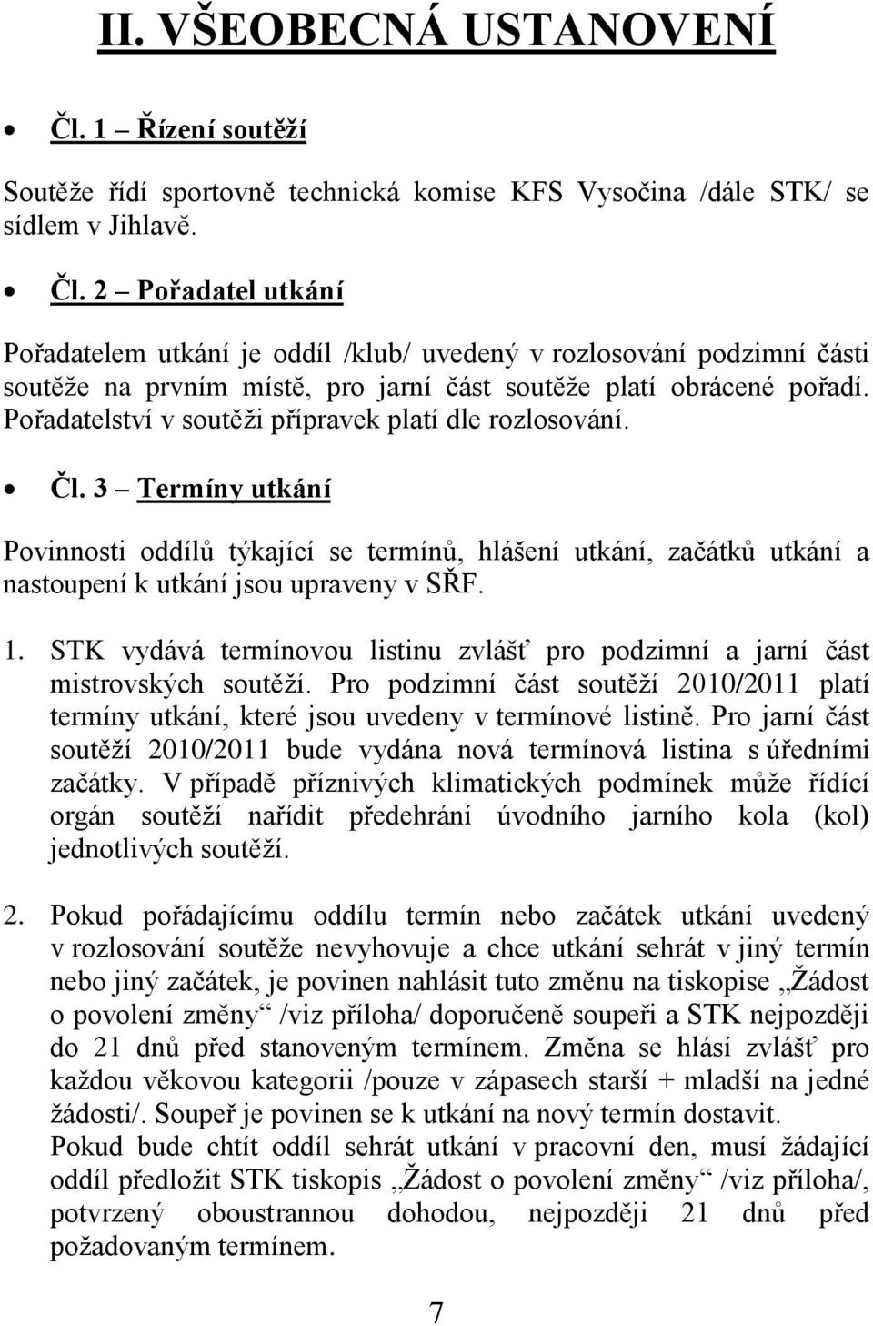 STK vydává termínovou listinu zvlášť pro podzimní a jarní část mistrovských soutěţí. Pro podzimní část soutěţí 2010/2011 platí termíny utkání, které jsou uvedeny v termínové listině.