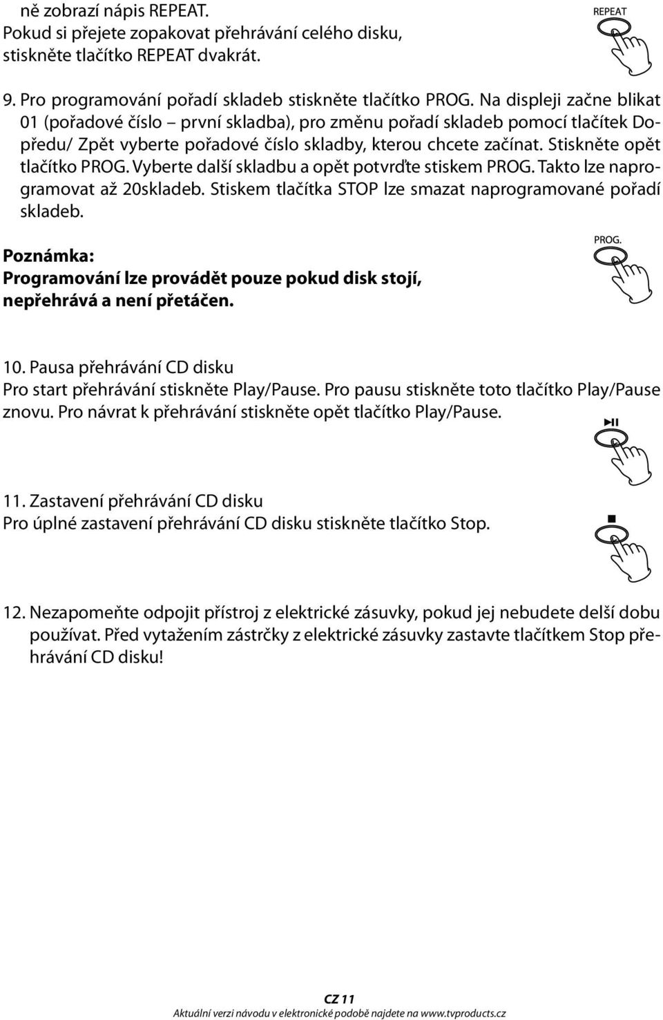 Vyberte další skladbu a opět potvrďte stiskem PROG. Takto lze naprogramovat až 20skladeb. Stiskem tlačítka STOP lze smazat naprogramované pořadí skladeb.