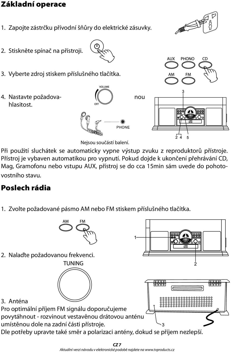 Pokud dojde k ukončení přehrávání CD, Mag, Gramofonu nebo vstupu AUX, přístroj se do cca 15min sám uvede do pohotovostního stavu. Poslech rádia 1.