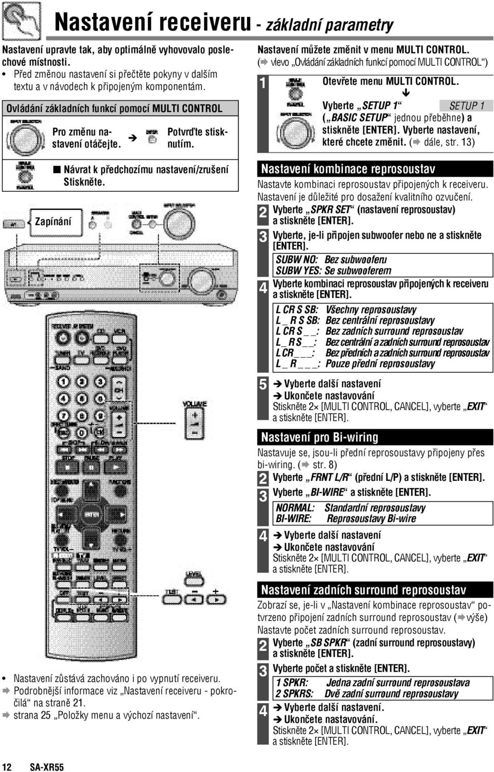 Nastavení můžete změnit v menu MULTI CONTROL. ( vlevo Ovládání základních funkcí pomocí MULTI CONTROL ) 1 Otevřete menu MULTI CONTROL.