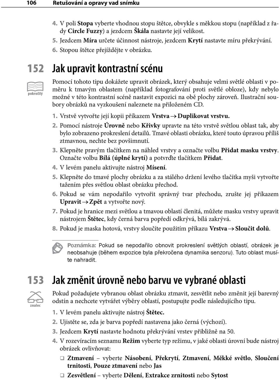 152 Jak upravit kontrastní scénu pokročilý Pomocí tohoto tipu dokážete upravit obrázek, který obsahuje velmi světlé oblasti v poměru k tmavým oblastem (například fotografování proti světlé obloze),