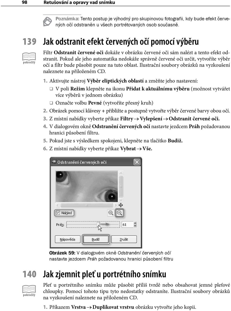 Pokud ale jeho automatika nedokáže správně červené oči určit, vytvoříte výběr očí a filtr bude působit pouze na tuto oblast. Ilustrační soubory obrázků na vyzkoušení naleznete na přiloženém CD. 1.