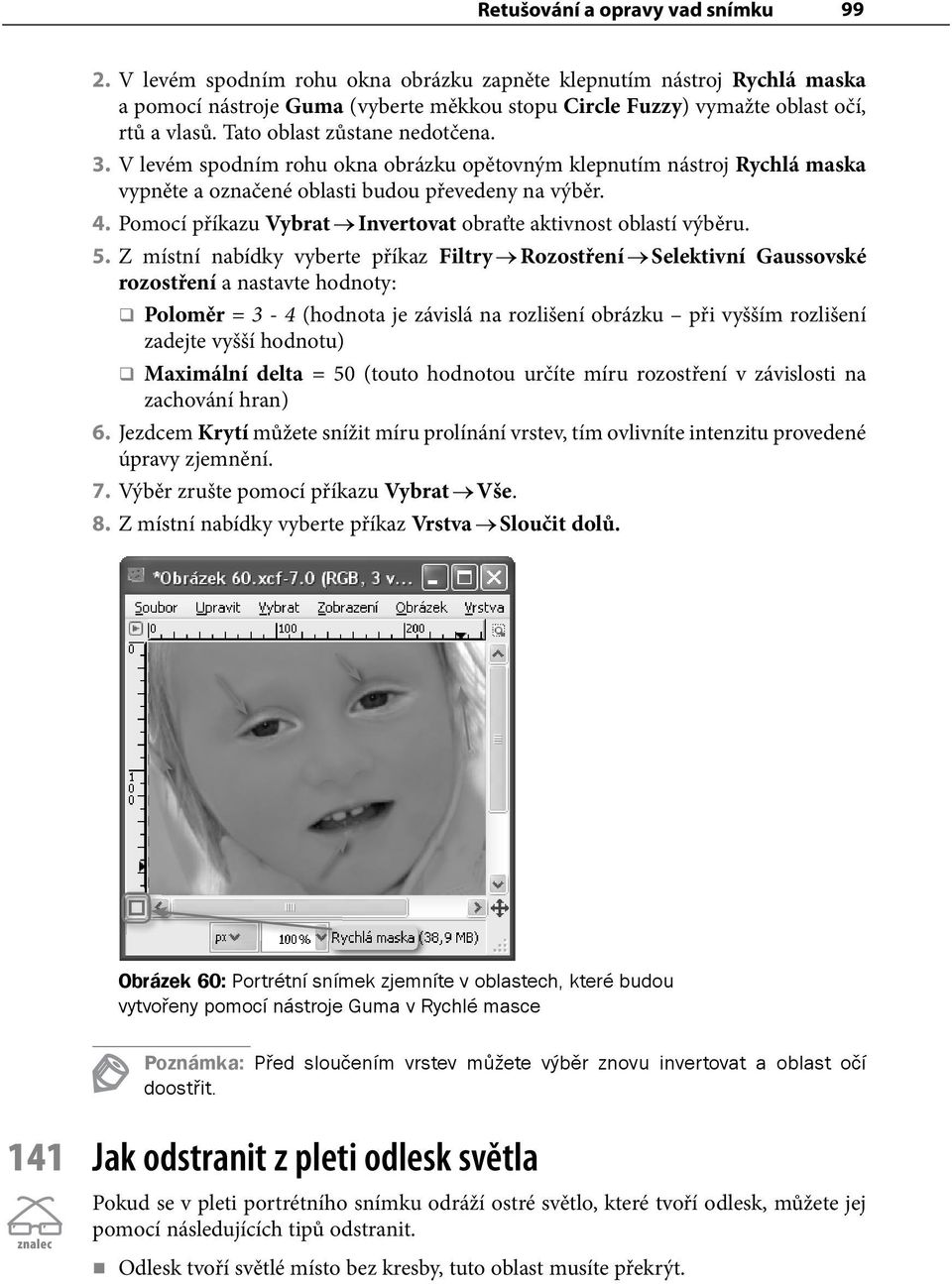 V levém spodním rohu okna obrázku opětovným klepnutím nástroj Rychlá maska vypněte a označené oblasti budou převedeny na výběr. 4. Pomocí příkazu Vybrat Invertovat obraťte aktivnost oblastí výběru. 5.