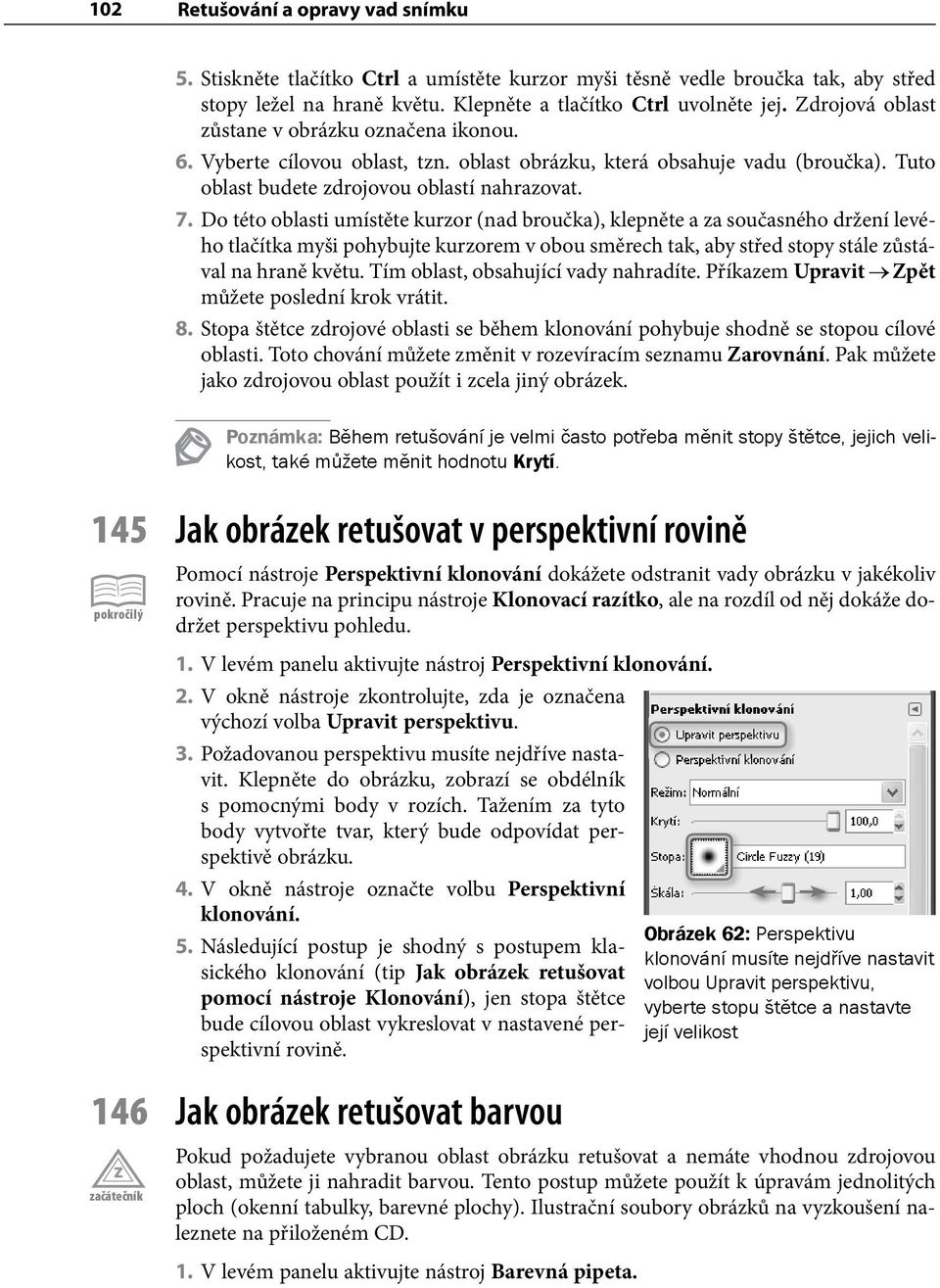 Do této oblasti umístěte kurzor (nad broučka), klepněte a za současného držení levého tlačítka myši pohybujte kurzorem v obou směrech tak, aby střed stopy stále zůstával na hraně květu.