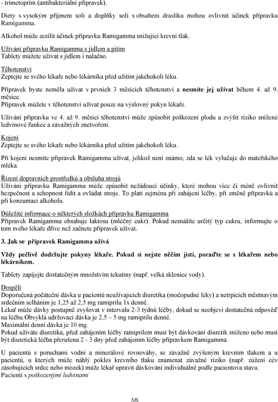 Těhotenství Zeptejte se svého lékaře nebo lékárníka před užitím jakéhokoli léku. Přípravek byste neměla užívat v prvních 3 měsících těhotenství a nesmíte jej užívat během 4. až 9. měsíce.