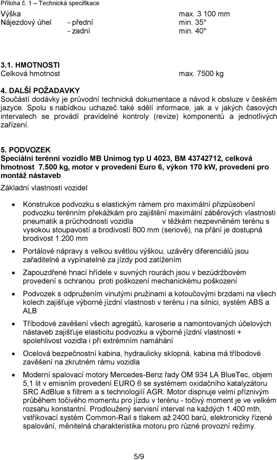 Spolu s nabídkou uchazeč také sdělí informace, jak a v jakých časových intervalech se provádí pravidelné kontroly (revize) komponentů a jednotlivých zařízení. 5.