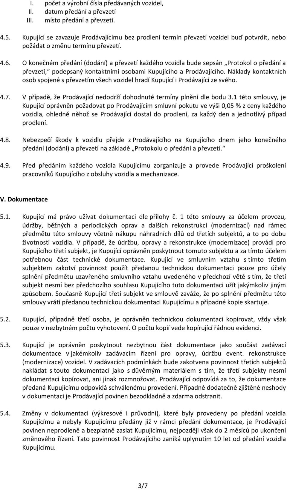 O konečném předání (dodání) a převzetí každého vozidla bude sepsán Protokol o předání a převzetí, podepsaný kontaktními osobami Kupujícího a Prodávajícího.