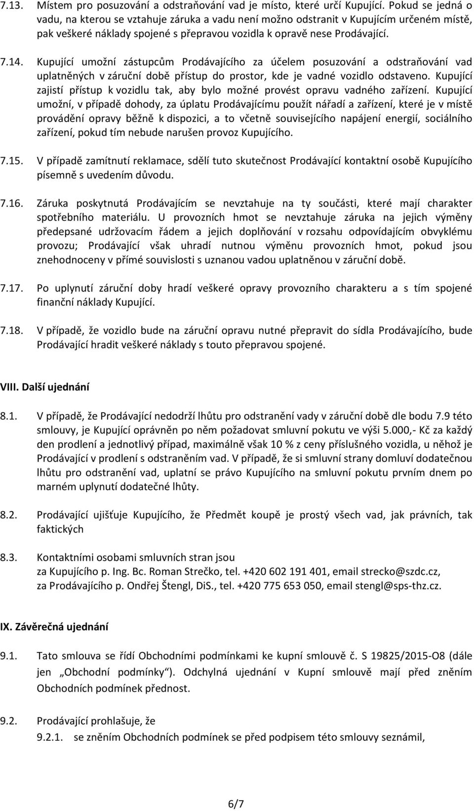 Kupující umožní zástupcům Prodávajícího za účelem posuzování a odstraňování vad uplatněných v záruční době přístup do prostor, kde je vadné vozidlo odstaveno.