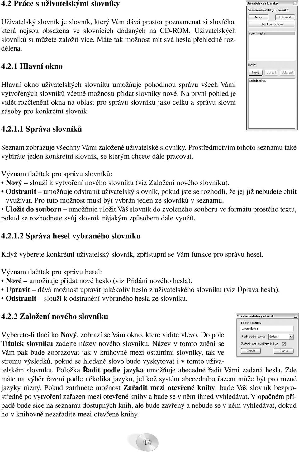 1 Hlavní okno Hlavní okno uživatelských slovníků umožňuje pohodlnou správu všech Vámi vytvořených slovníků včetně možnosti přidat slovníky nové.