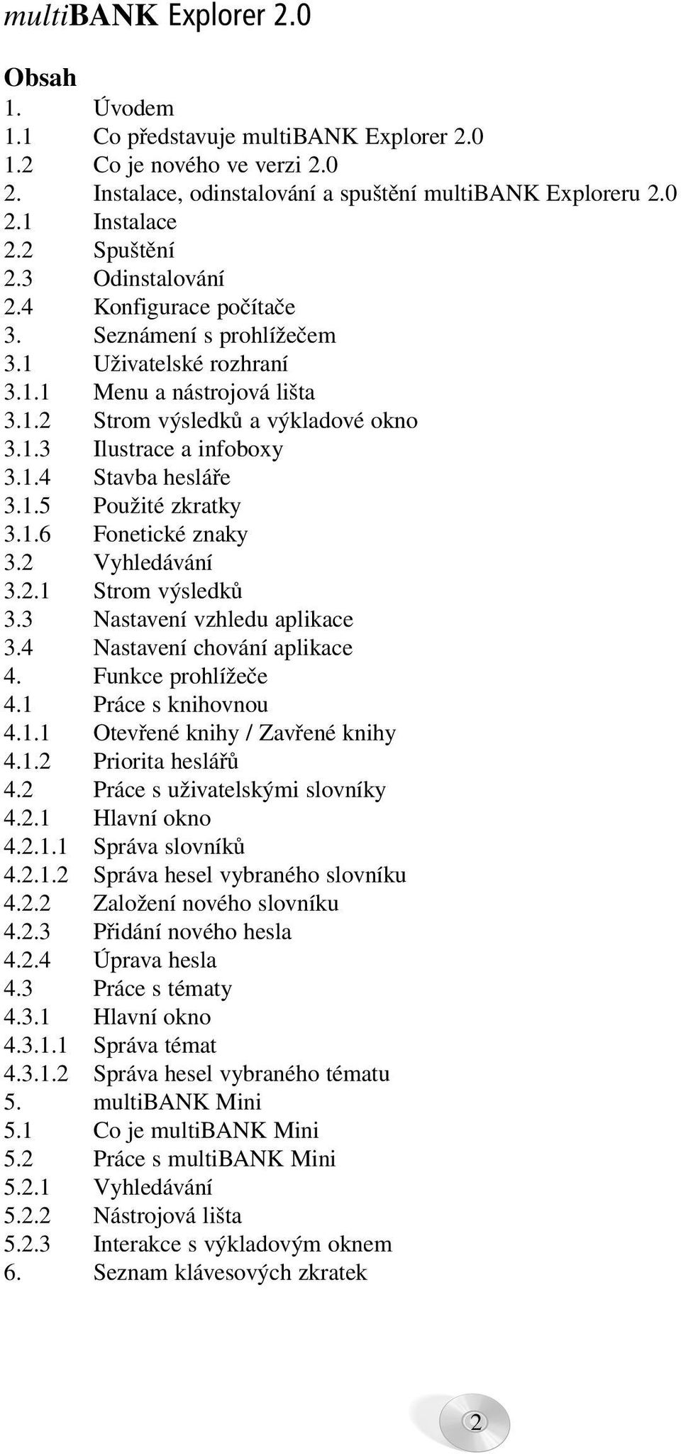 1.4 Stavba hesláře 3.1.5 Použité zkratky 3.1.6 Fonetické znaky 3.2 Vyhledávání 3.2.1 Strom výsledků 3.3 Nastavení vzhledu aplikace 3.4 Nastavení chování aplikace 4. Funkce prohlížeče 4.