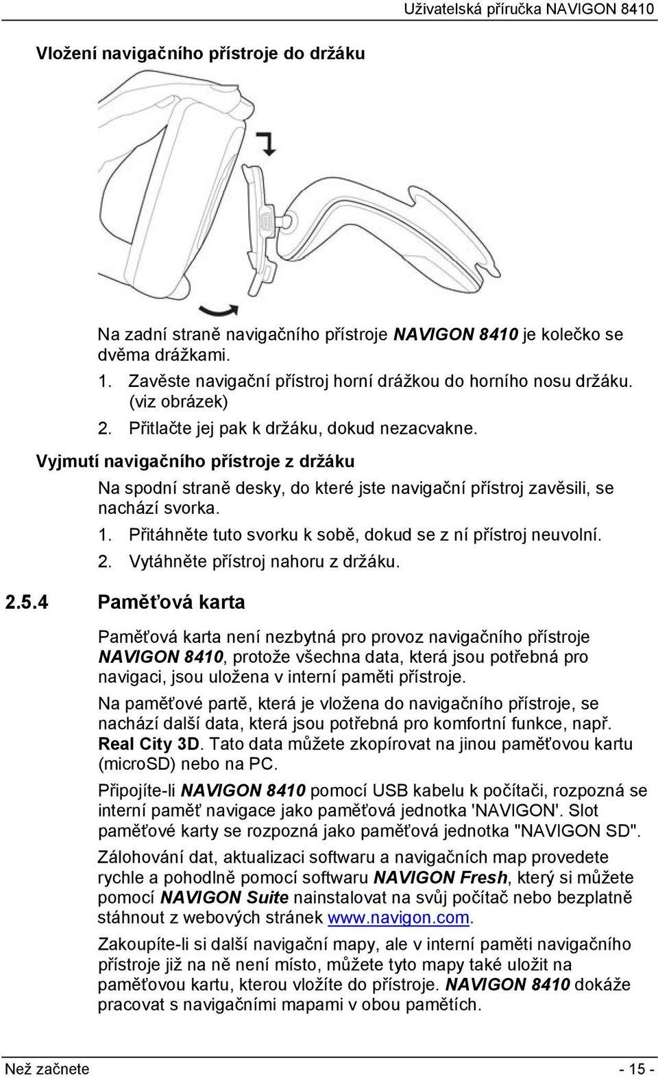 Přitáhněte tuto svorku k sobě, dokud se z ní přístroj neuvolní. 2. Vytáhněte přístroj nahoru z držáku. 2.5.