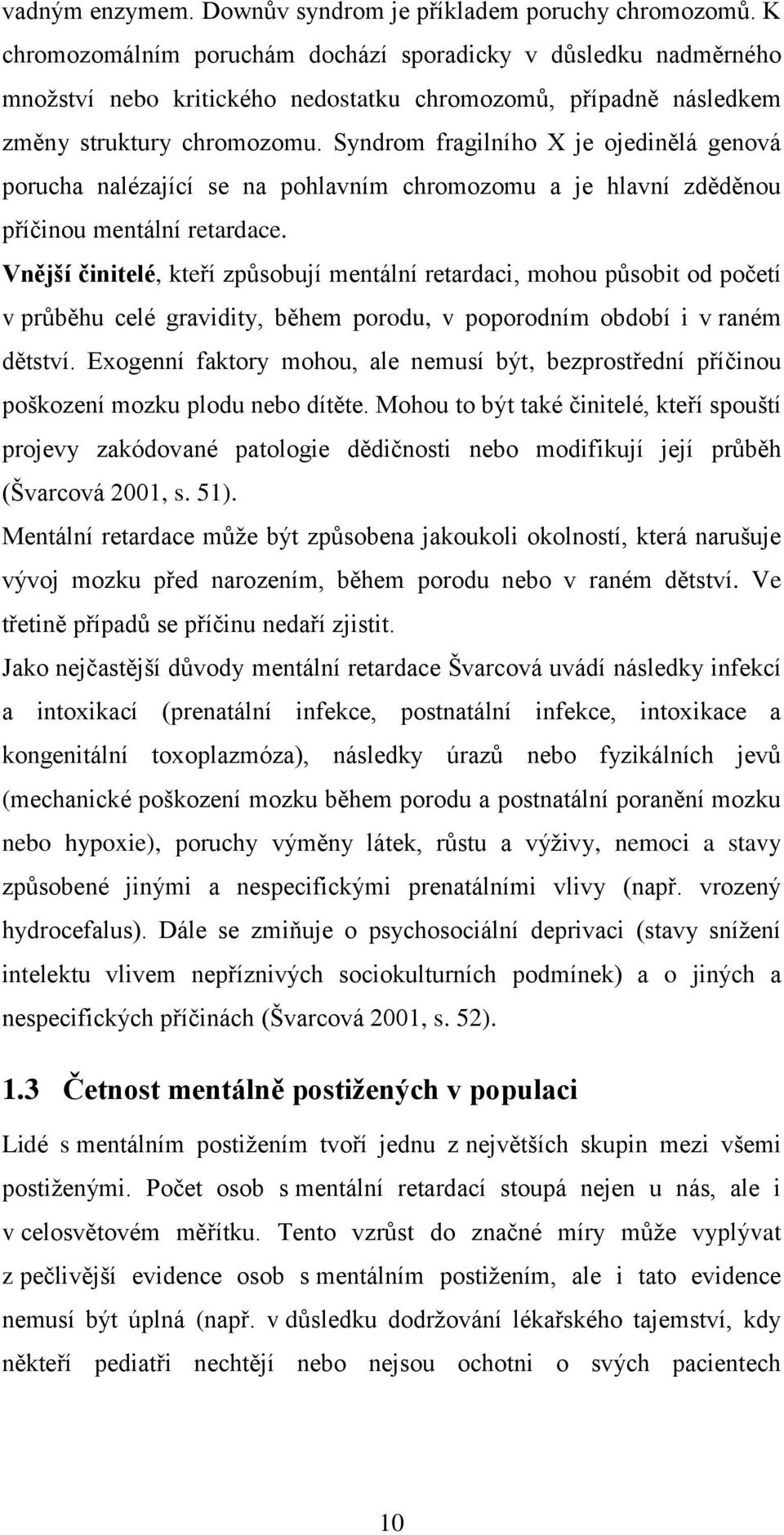 Syndrom fragilního X je ojedinělá genová porucha nalézající se na pohlavním chromozomu a je hlavní zděděnou příčinou mentální retardace.