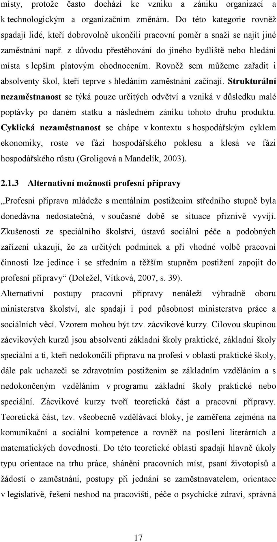 z důvodu přestěhování do jiného bydliště nebo hledání místa s lepším platovým ohodnocením. Rovněž sem můžeme zařadit i absolventy škol, kteří teprve s hledáním zaměstnání začínají.