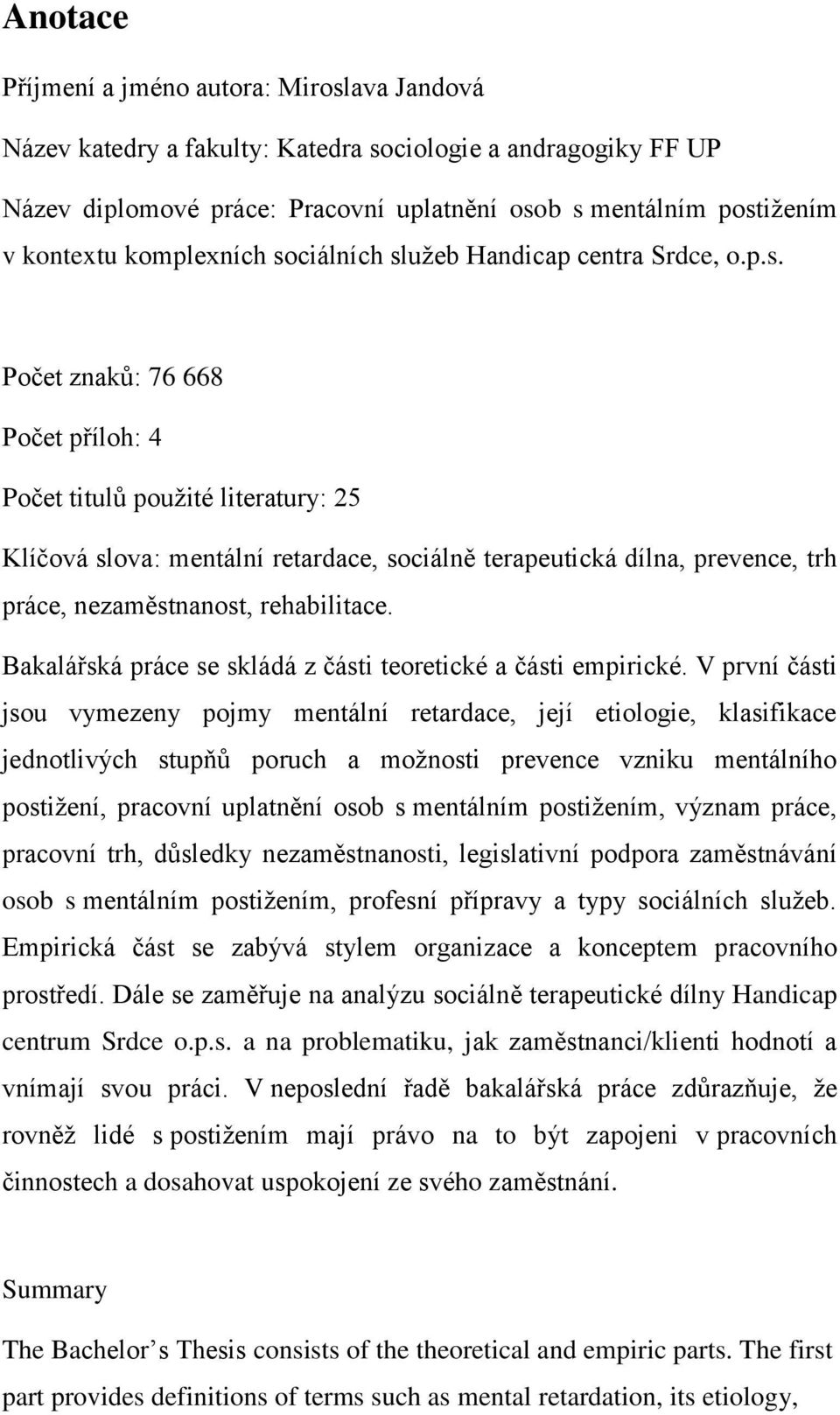 ciálních služeb Handicap centra Srdce, o.p.s. Počet znaků: 76 668 Počet příloh: 4 Počet titulů použité literatury: 25 Klíčová slova: mentální retardace, sociálně terapeutická dílna, prevence, trh práce, nezaměstnanost, rehabilitace.