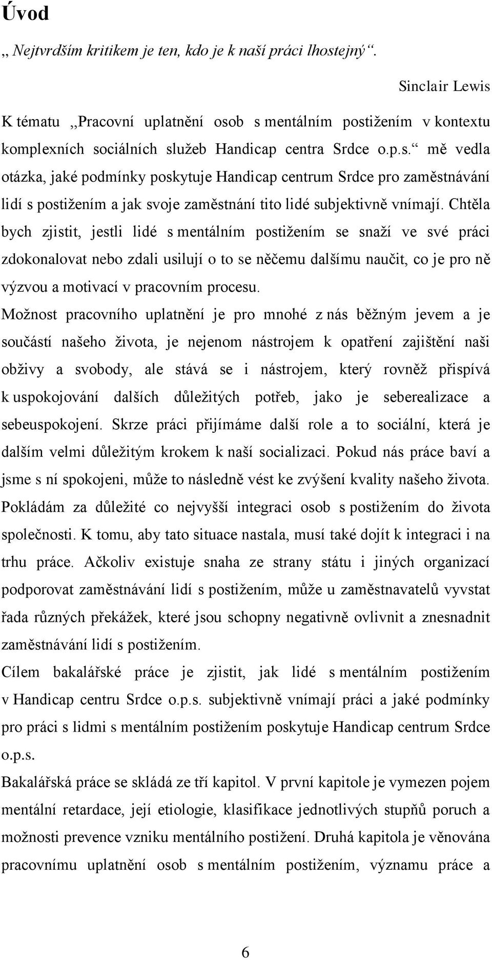 Chtěla bych zjistit, jestli lidé s mentálním postižením se snaží ve své práci zdokonalovat nebo zdali usilují o to se něčemu dalšímu naučit, co je pro ně výzvou a motivací v pracovním procesu.