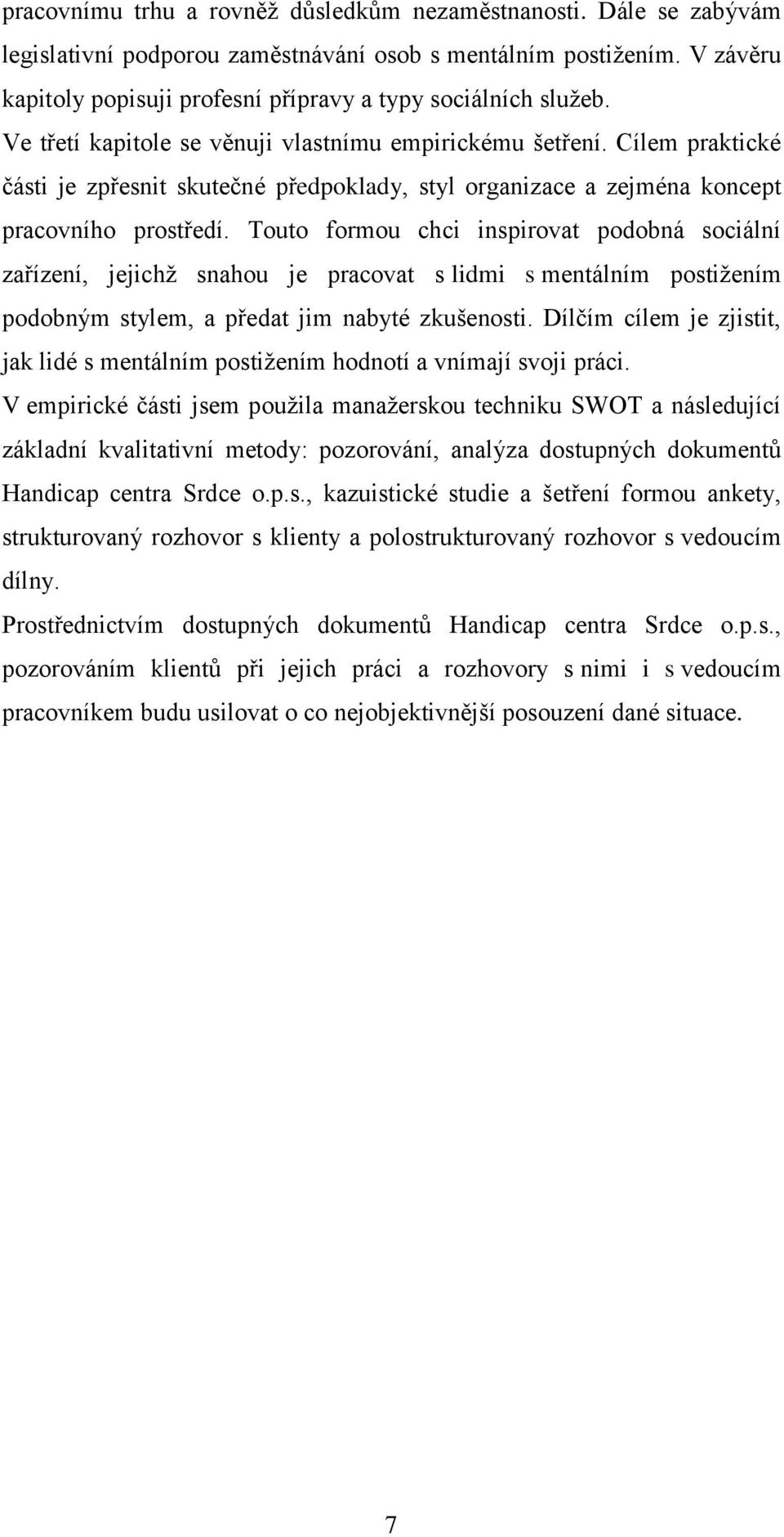 Cílem praktické části je zpřesnit skutečné předpoklady, styl organizace a zejména koncept pracovního prostředí.