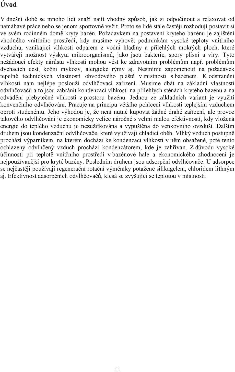 Požadavkem na postavení krytého bazénu je zajištìní vhodného vnitøního prostøedí, kdy musíme vyhovìt podmínkám vysoké teploty vnitøního vzduchu, vznikající vlhkosti odparem z vodní hladiny a