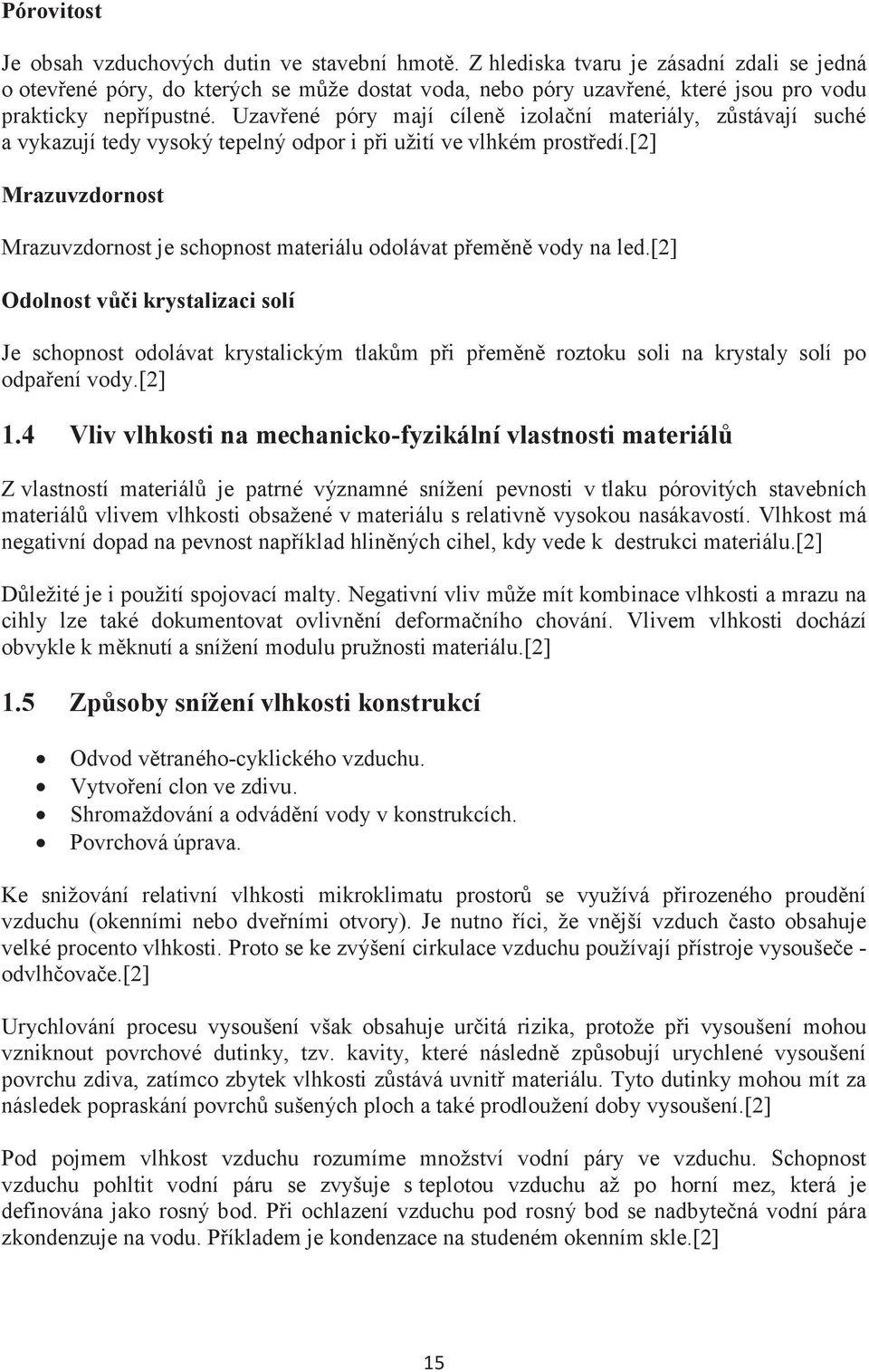 Uzavøené póry mají cílenì izolaèní materiály, zùstávají suché a vykazují tedy vysoký tepelný odpor i pøi užití ve vlhkém prostøedí.