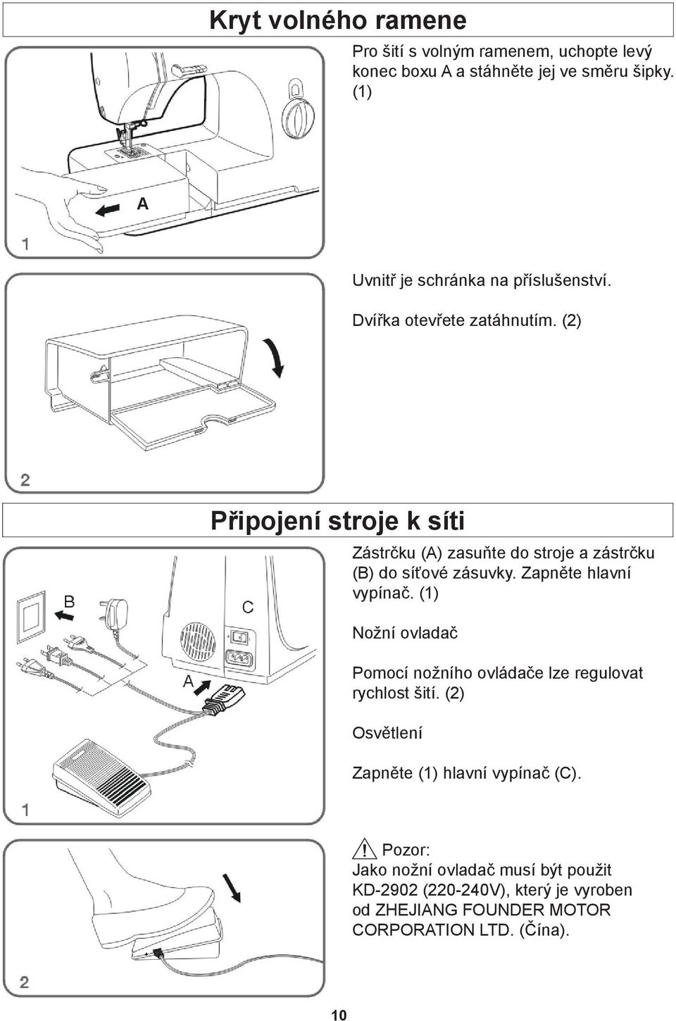 (2) Připojení stroje k síti Zástrčku (A) zasuňte do stroje a zástrčku (B) do síťové zásuvky. Zapněte hlavní vypínač.