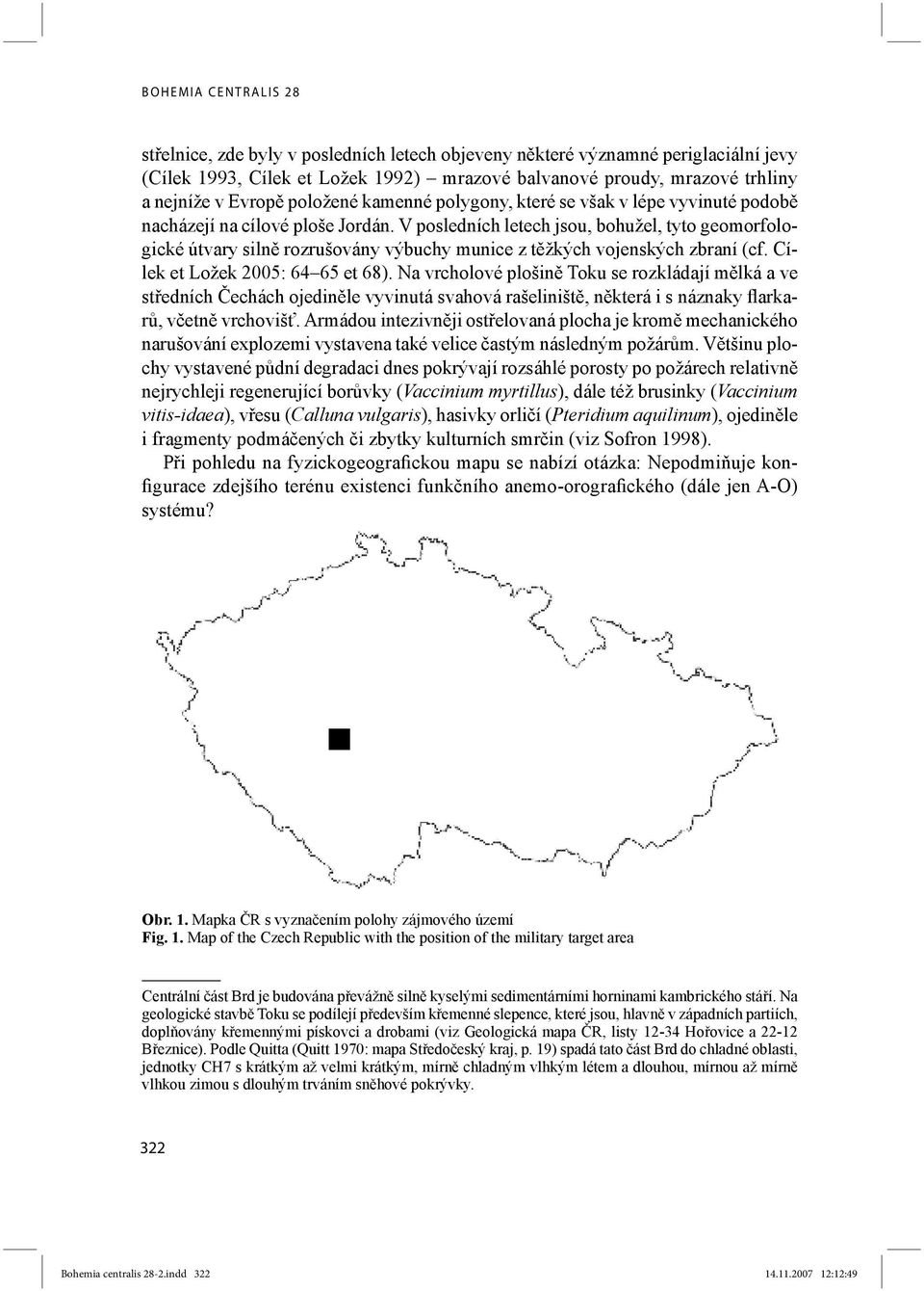 V posledních letech jsou, bohužel, tyto geomorfologické útvary silně rozrušovány výbuchy munice z těžkých vojenských zbraní (cf. Cílek et Ložek 2005: 64 65 et 68).