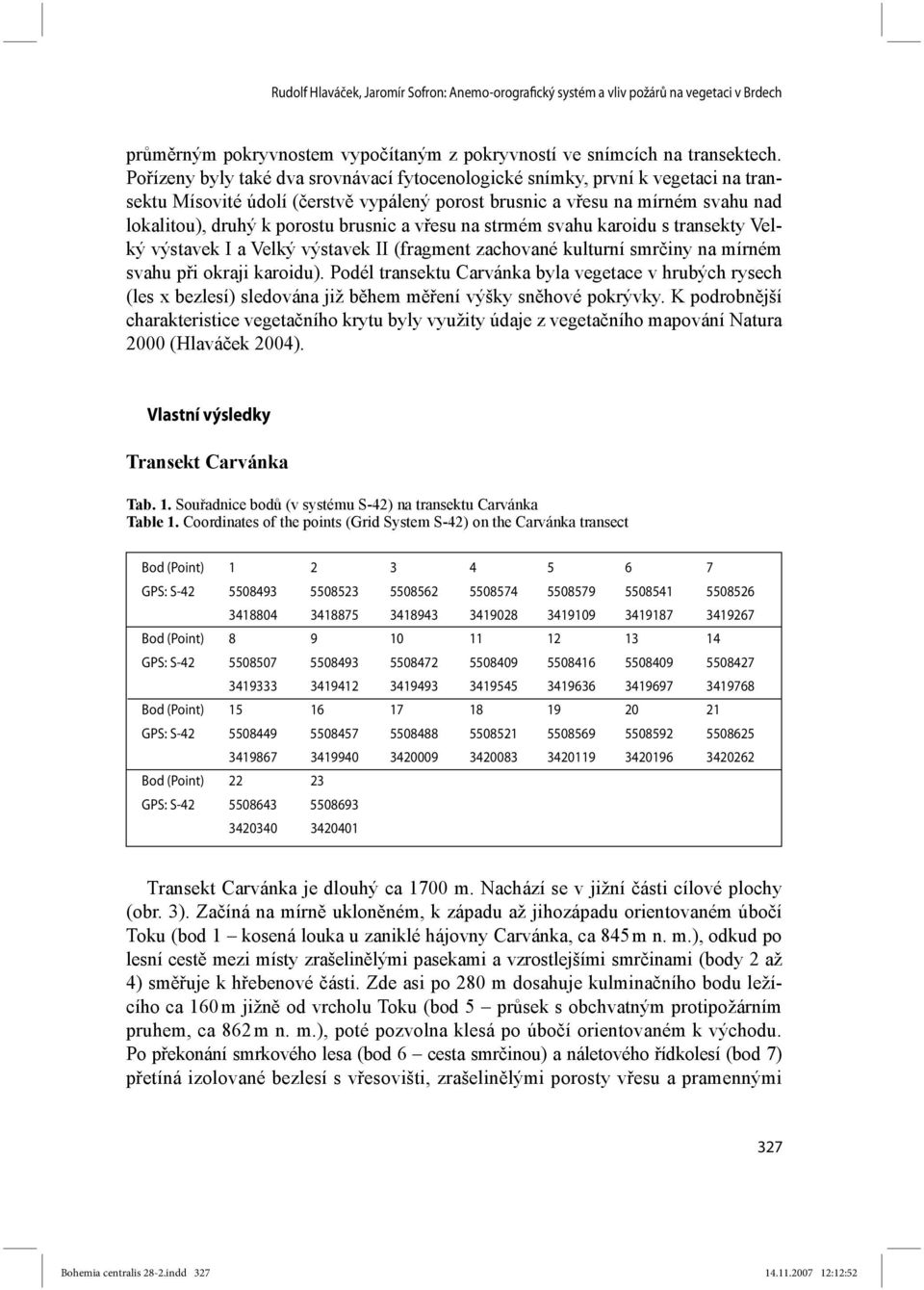 a vřesu na strmém svahu karoidu s transekty Velký výstavek I a Velký výstavek II (fragment zachované kulturní smrčiny na mírném svahu při okraji karoidu).