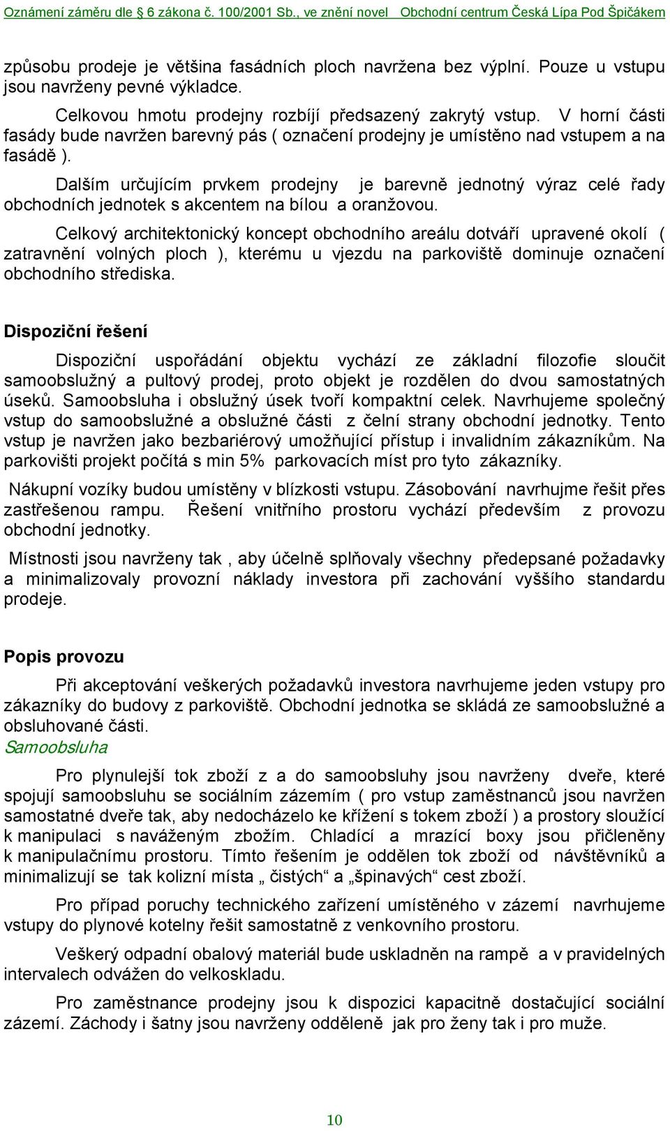 Dalším určujícím prvkem prodejny je barevně jednotný výraz celé řady obchodních jednotek s akcentem na bílou a oranžovou.