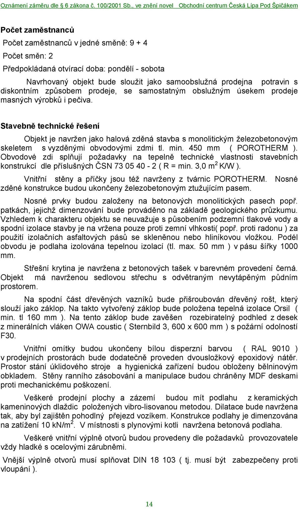 Stavebně technické řešení Objekt je navržen jako halová zděná stavba s monolitickým železobetonovým skeletem s vyzděnými obvodovými zdmi tl. min. 450 mm ( POROTHERM ).