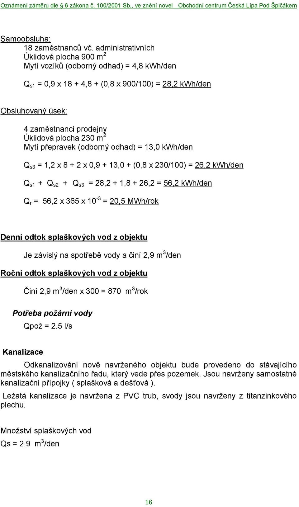 m 2 Mytí přepravek (odborný odhad) = 13,0 kwh/den Q s3 = 1,2 x 8 + 2 x 0,9 + 13,0 + (0,8 x 230/100) = 26,2 kwh/den Q s1 + Q s2 + Q s3 = 28,2 + 1,8 + 26,2 = 56,2 kwh/den Q r = 56,2 x 365 x 10-3 = 20,5