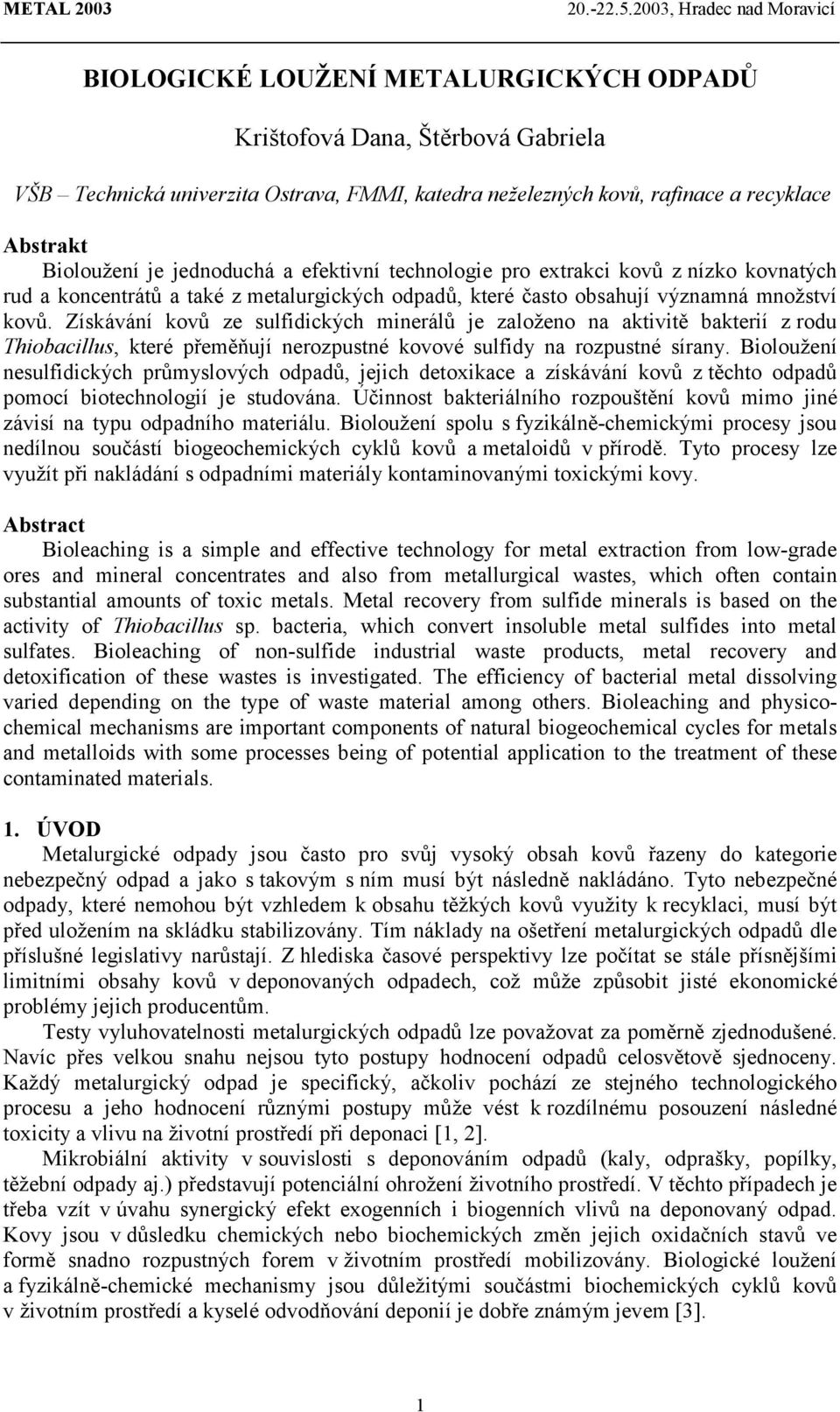 Získávání kovů ze sulfidických minerálů je založeno na aktivitě bakterií z rodu Thiobacillus, které přeměňují nerozpustné kovové sulfidy na rozpustné sírany.