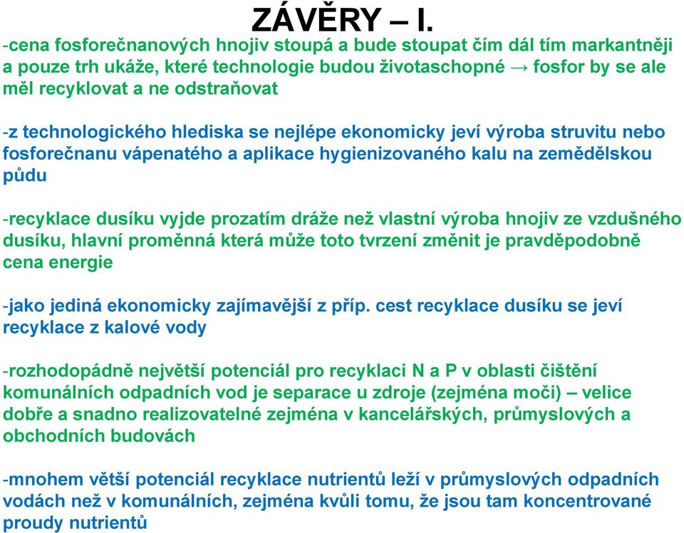 technologického hlediska se nejlépe ekonomicky jeví výroba struvitu nebo fosforečnanu vápenatého a aplikace hygienizovaného kalu na zemědělskou půdu -recyklace dusíku vyjde prozatím dráže než vlastní