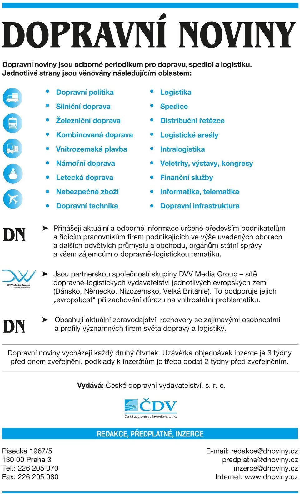 Dopravní technika Logistika Spedice Distribuční řetězce Logistické areály Intralogistika Veletrhy, výstavy, kongresy Finanční služby Informatika, telematika Dopravní infrastruktura Přinášejí aktuální