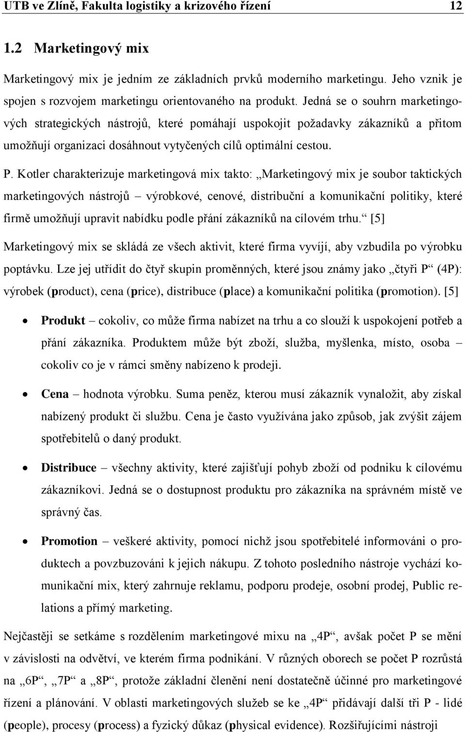 Jedná se o souhrn marketingových strategických nástrojů, které pomáhají uspokojit poţadavky zákazníků a přitom umoţňují organizaci dosáhnout vytyčených cílů optimální cestou. P.