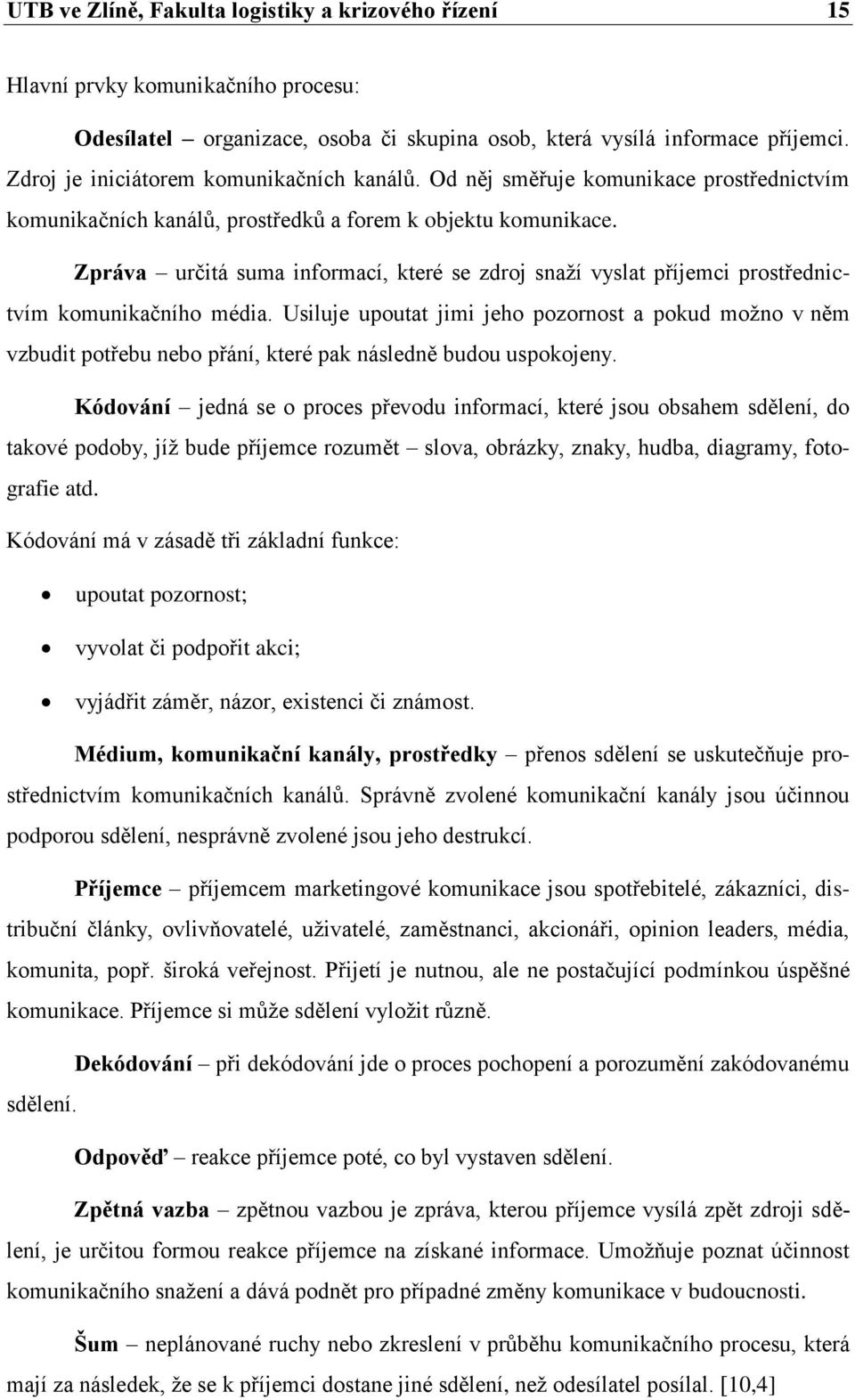 Zpráva určitá suma informací, které se zdroj snaţí vyslat příjemci prostřednictvím komunikačního média.