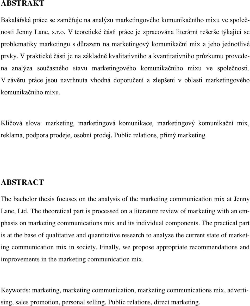 V praktické části je na základně kvalitativního a kvantitativního průzkumu provedena analýza současného stavu marketingového komunikačního mixu ve společnosti.