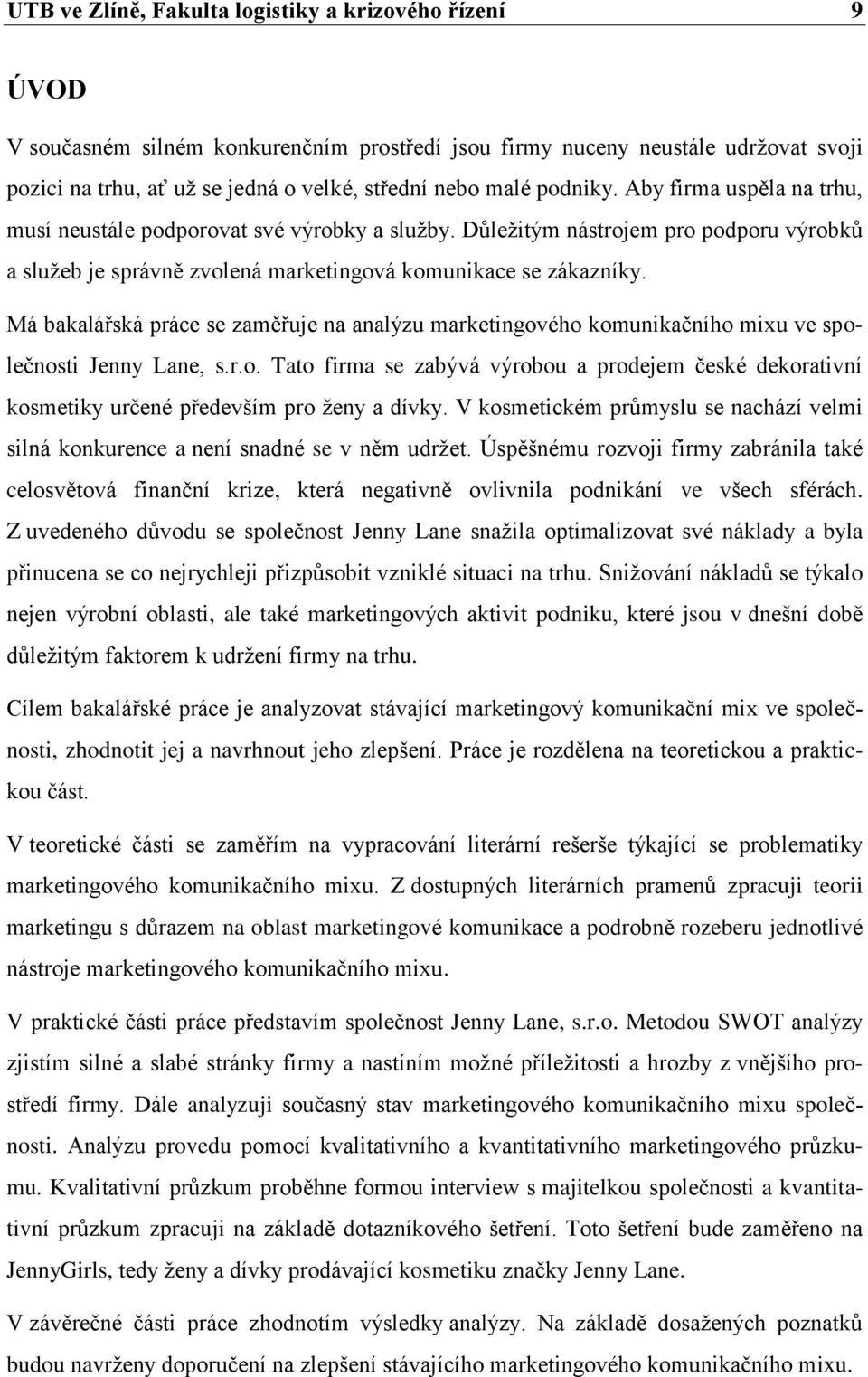 Má bakalářská práce se zaměřuje na analýzu marketingového komunikačního mixu ve společnosti Jenny Lane, s.r.o. Tato firma se zabývá výrobou a prodejem české dekorativní kosmetiky určené především pro ţeny a dívky.