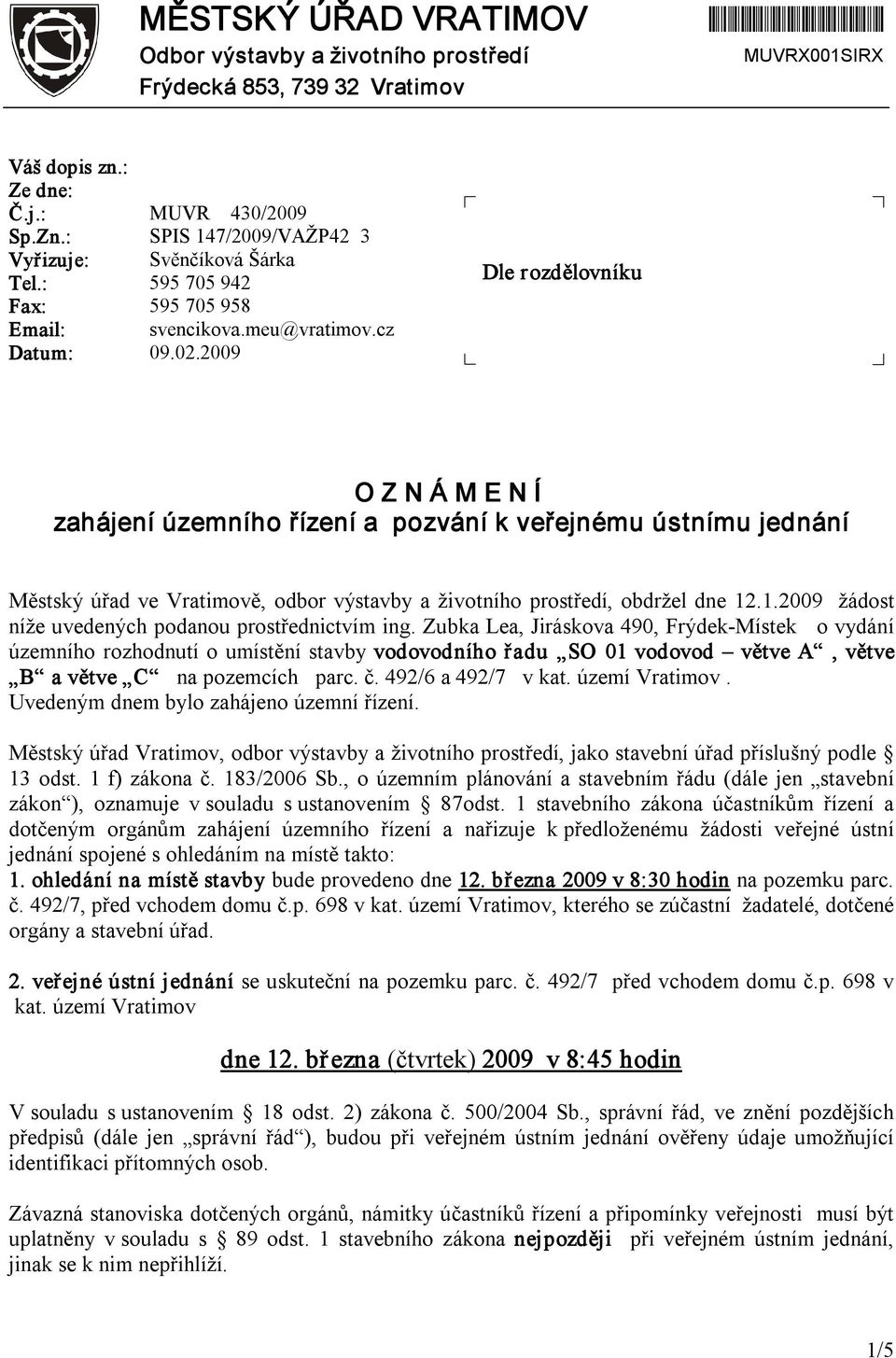 2009 Dle rozdělovníku O Z N Á M E N Í zahájení územního řízení a pozvání k veřejnému ústnímu jednání Městský úřad ve Vratimově, odbor výstavby a životního prostředí, obdržel dne 12