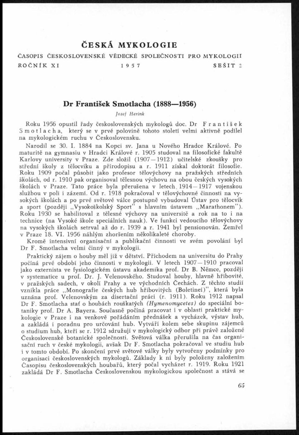 Jana u Nového Hradce Králové. Po maturitě na gymnasiu v H radci Králové r. 1905 studoval na filosofické fakultě Karlovy university v Praze.