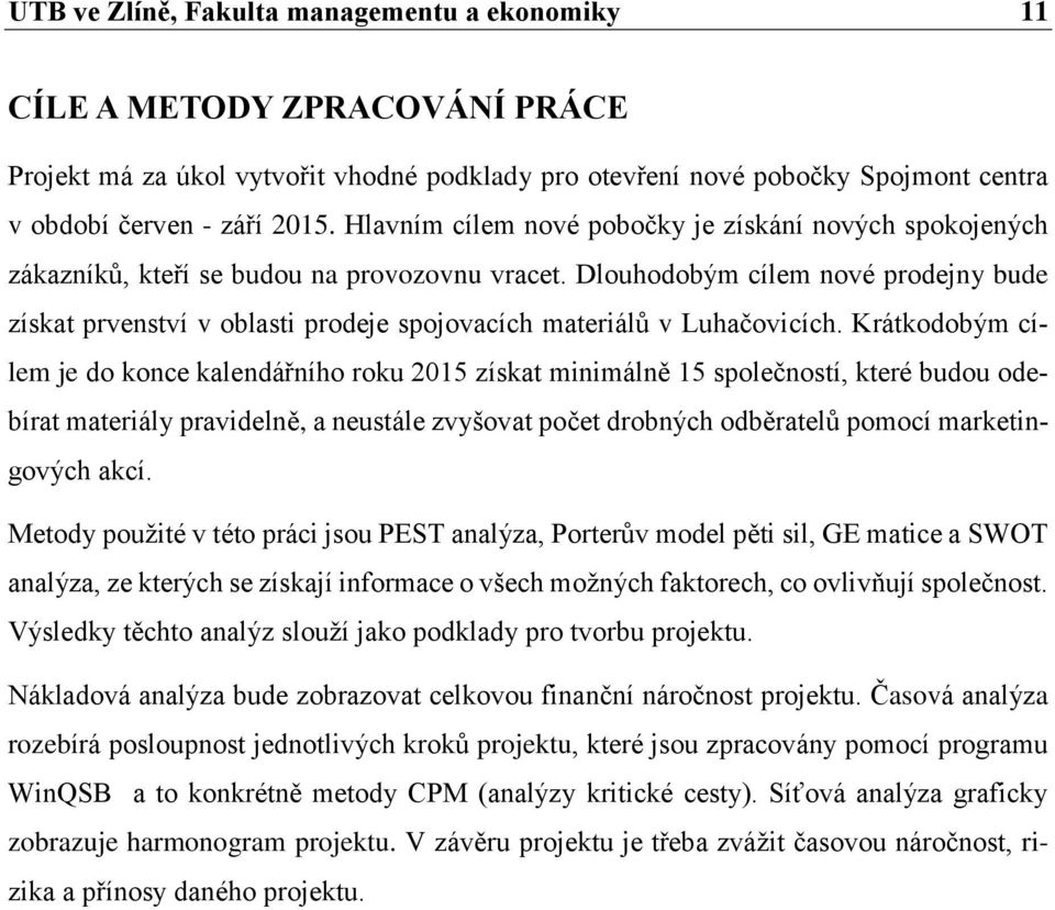 Dlouhodobým cílem nové prodejny bude získat prvenství v oblasti prodeje spojovacích materiálů v Luhačovicích.