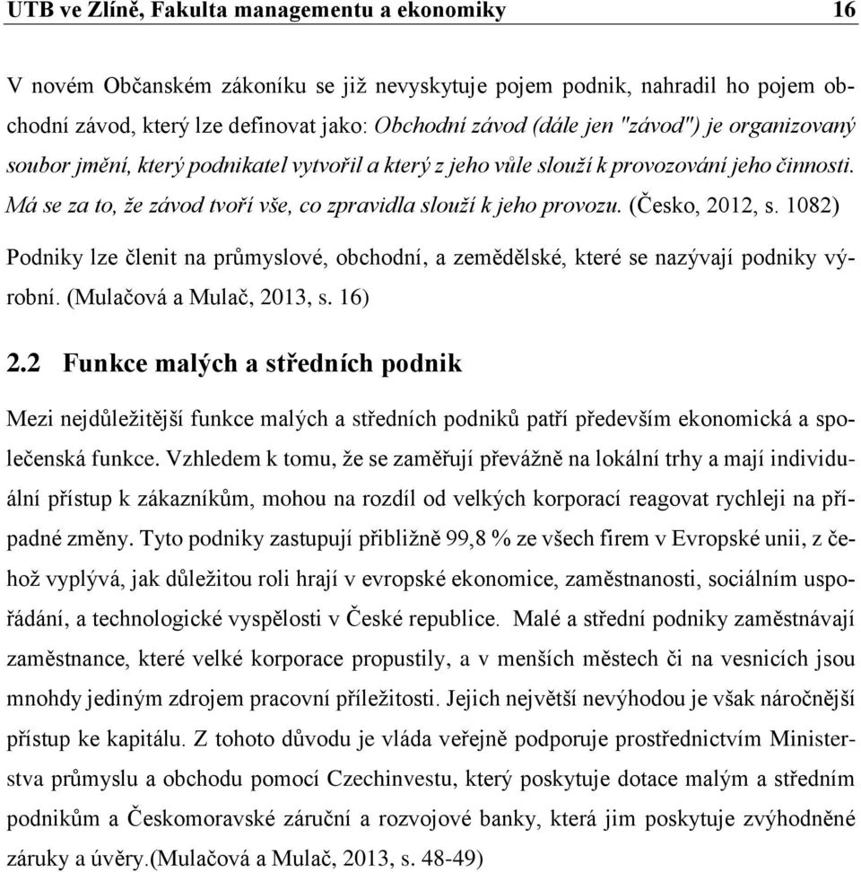 (Česko, 2012, s. 1082) Podniky lze členit na průmyslové, obchodní, a zemědělské, které se nazývají podniky výrobní. (Mulačová a Mulač, 2013, s. 16) 2.