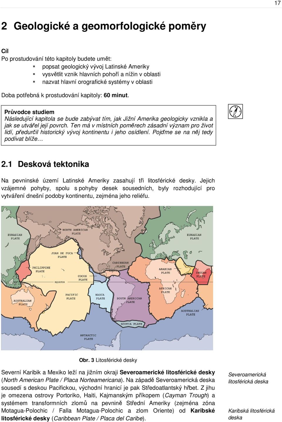 Průvodce studiem Následující kapitola se bude zabývat tím, jak Jižní Amerika geologicky vznikla a jak se utvářel její povrch.